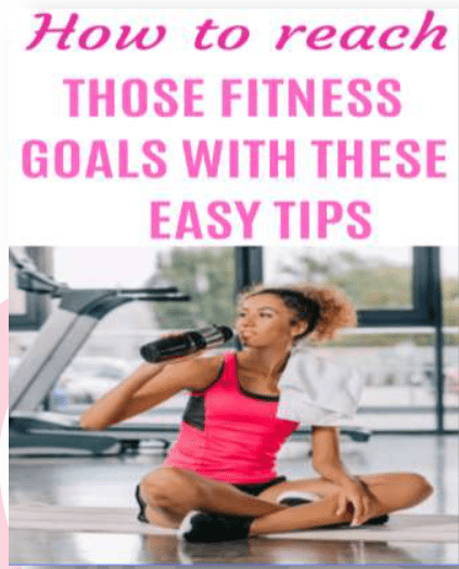How to reach Thoses Fitness Goals With These Easy Tips