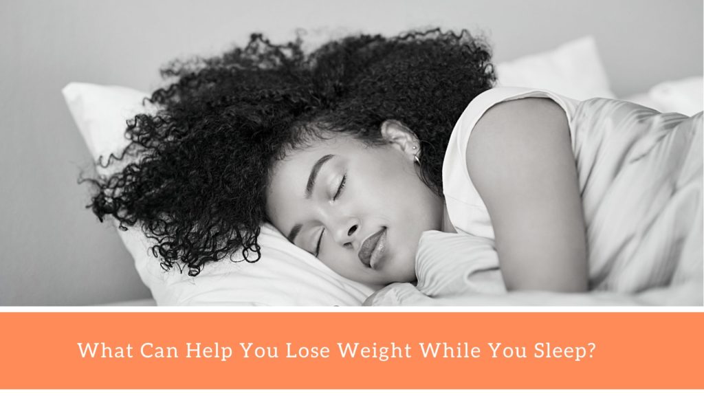 nighttime weight loss - What Can Help You Lose Weight While You Sleep