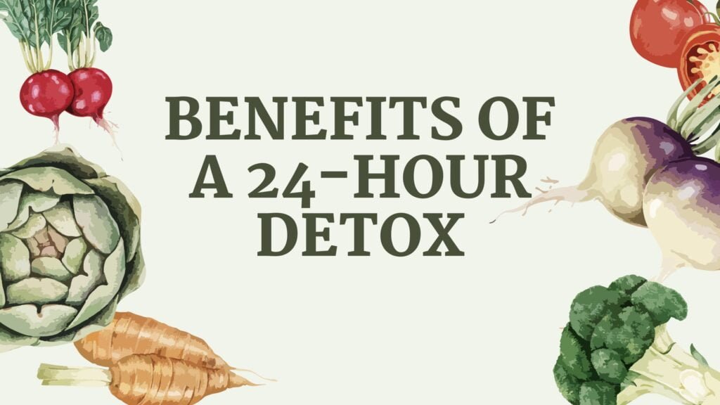 Benefits of a 24-Hour Detox