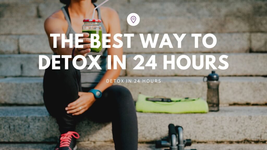 The Best Way to Detox in 24 Hours