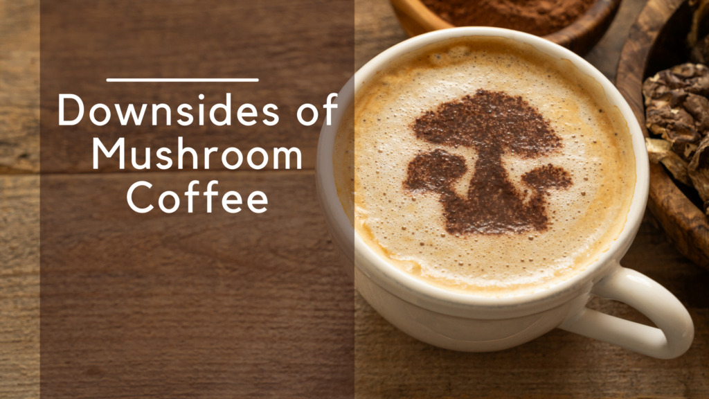 Downsides of Mushroom Coffee