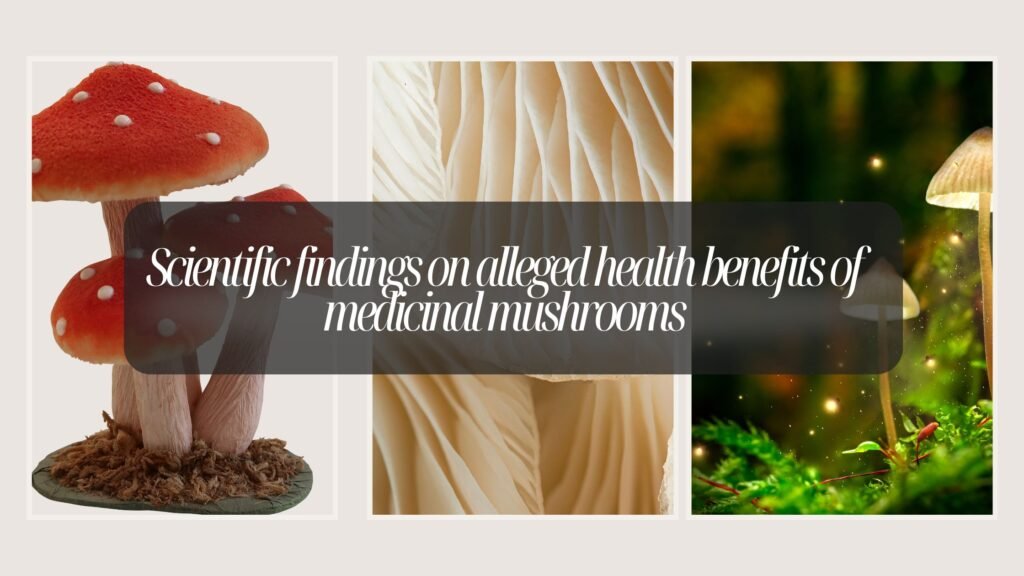 Scientific findings on alleged health benefits of medicinal mushrooms