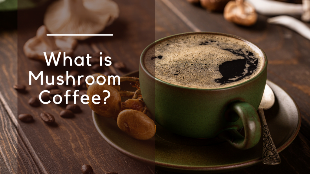 What is Mushroom Coffee